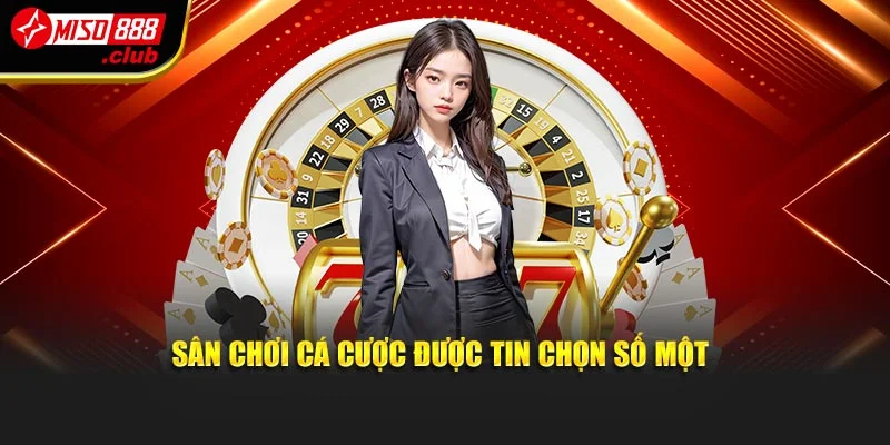 Sân chơi cá cược được tin chọn số một