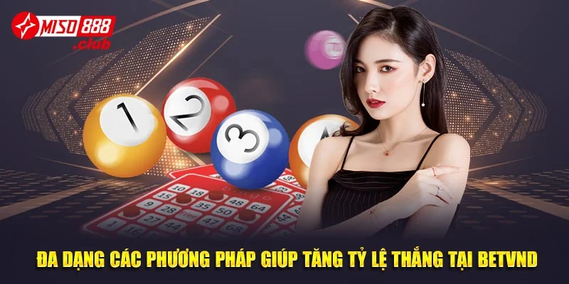 Đa dạng các phương pháp giúp tăng tỷ lệ thắng
