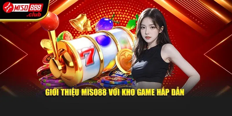 Giới thiệu MISO88 với kho game hấp dẫn