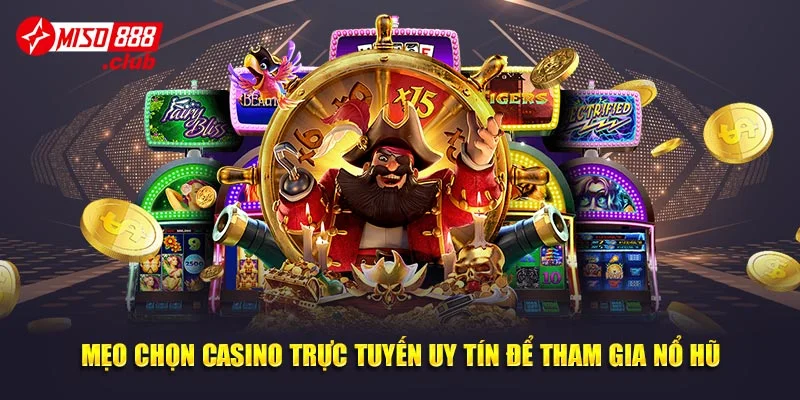 Mẹo chọn casino trực tuyến uy tín để tham gia nổ hũ