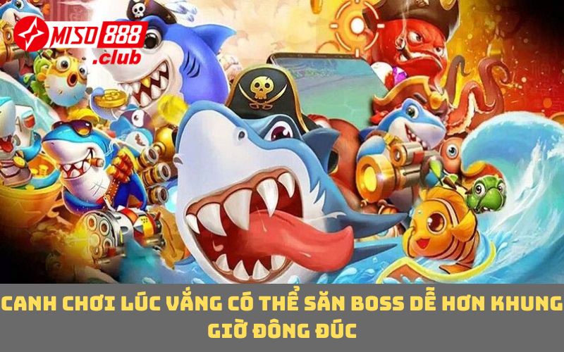Canh chơi lúc vắng có thể săn boss dễ hơn khung giờ đông đúc