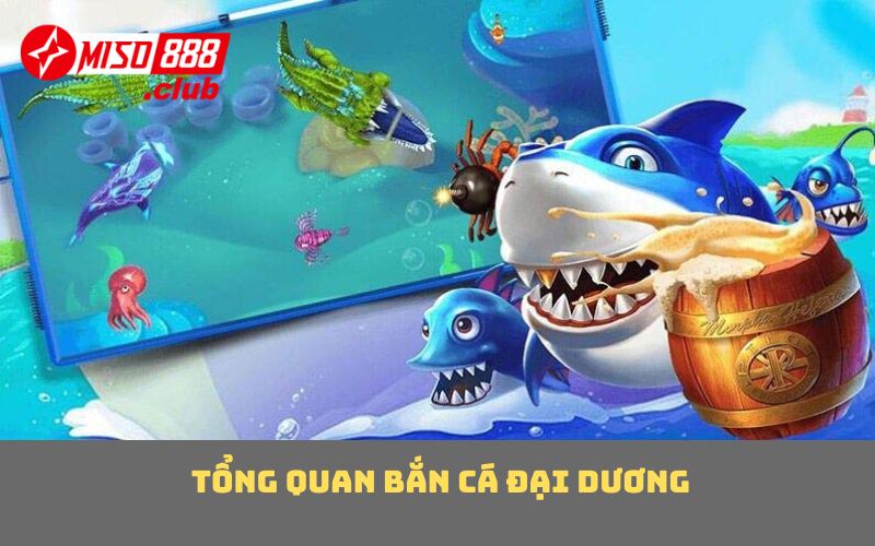 Tổng quan bắn cá đại dương