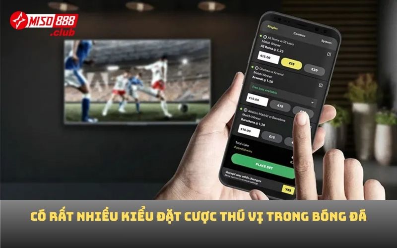 Có rất nhiều kiểu đặt cược thú vị trong bóng đá