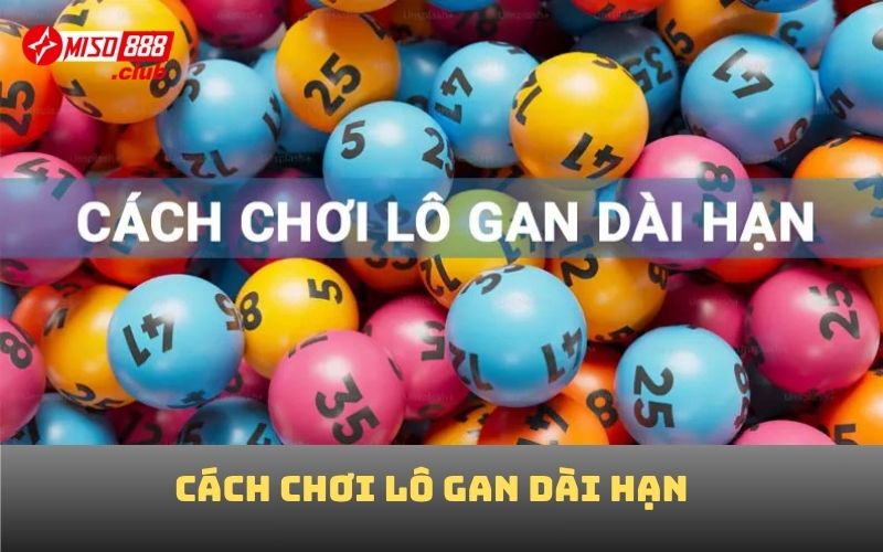 Cách chơi lô gan dài hạn