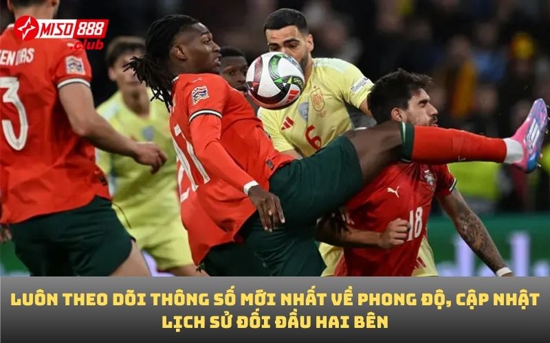 Luôn theo dõi thông số mới nhất về phong độ, cập nhật lịch sử đối đầu hai bên