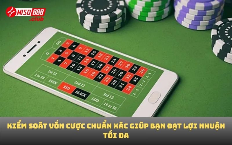 Kiểm soát vốn cược chuẩn xác giúp bạn đạt lợi nhuận tối đa