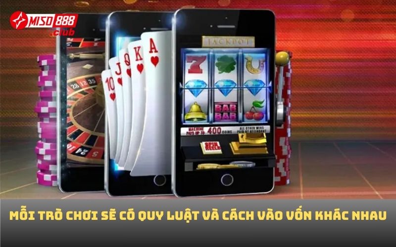 Mỗi trò chơi sẽ có quy luật và cách vào vốn khác nhau